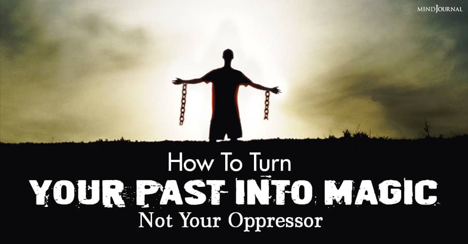 How To Turn Your Past Into Magic, Not Your Oppressor