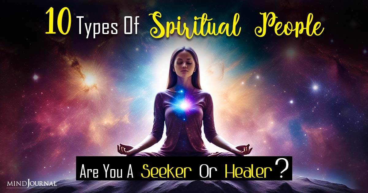 10 Types Of Spiritual People: Are You A Seeker Or Healer? Let’s Find Out!