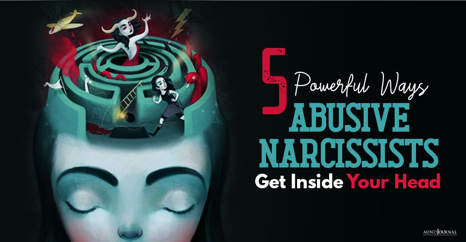 5 Powerful Ways Abusive Narcissists Get Inside Your Head