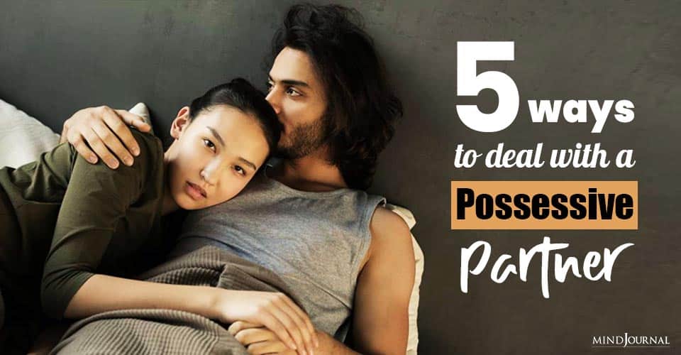 5 Ways To Deal With A Possessive Partner