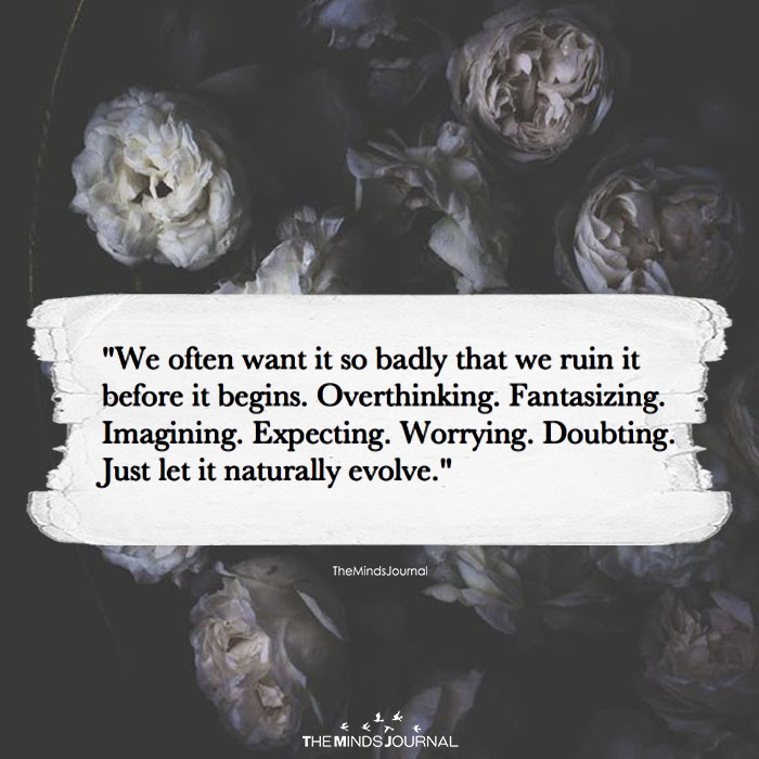 We Often Want It So Badly That We Ruin It