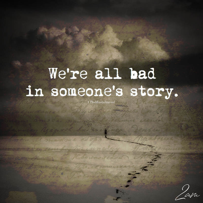 We're All Bad In Someone's Story