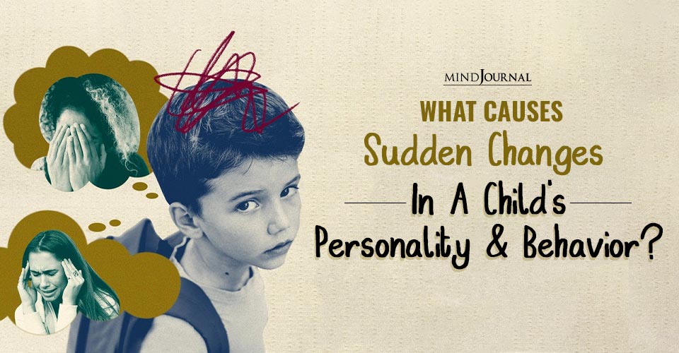 What Causes Sudden Changes In A Child’s Personality And Behavior?