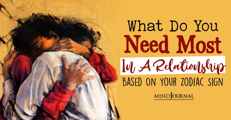 Zodiac Relationship Needs: What You Need Most In A Relationship, According To Astrology