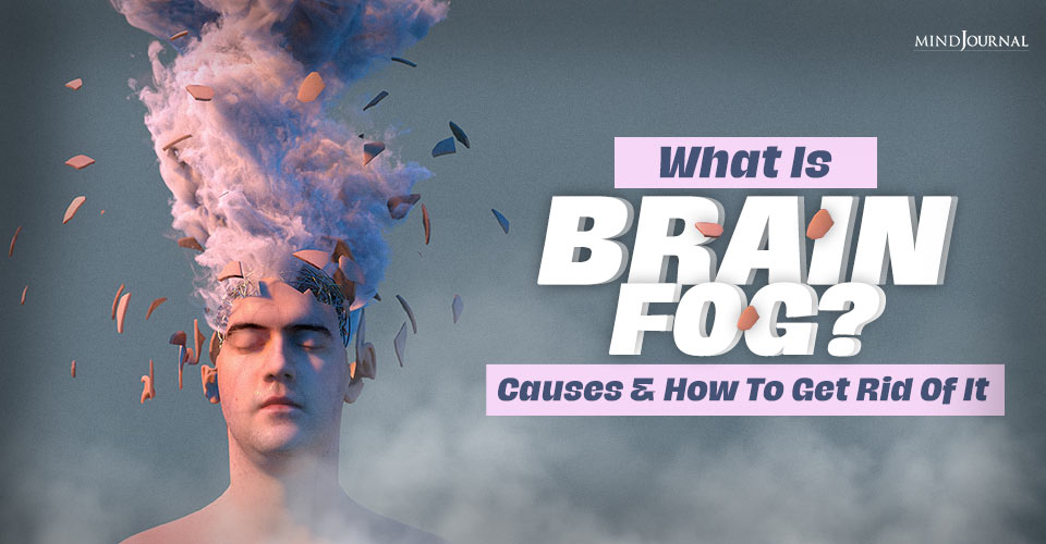 What Is Brain Fog? Causes and How To Get Rid Of It