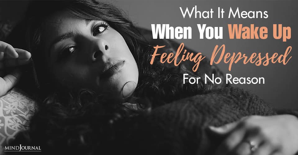 What It Means When You Wake Up Feeling Depressed For No Reason