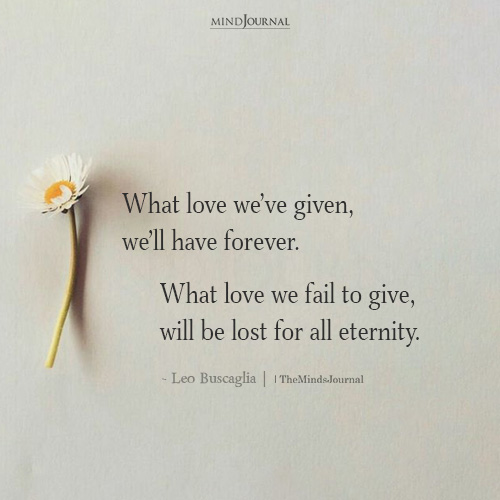 What Love We've Given, We'll Have Forever: Leo Buscaglia Quote