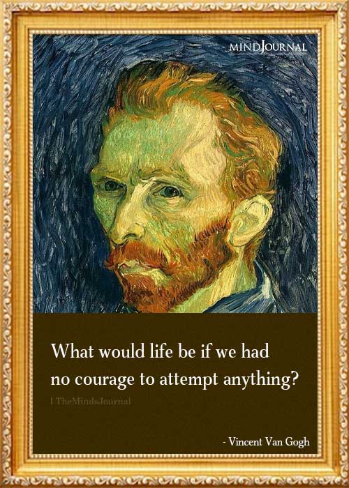 What would life be if we had no courage to attempt anything