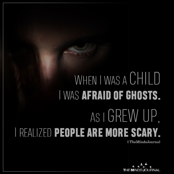 When I Was A Child I Was Afraid Of Ghosts