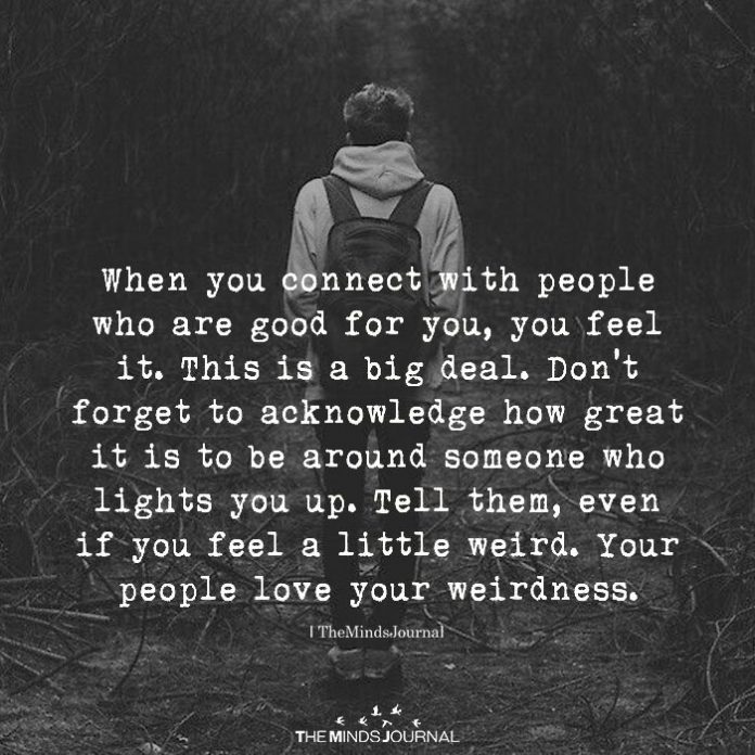 When You Connect With People Who Are Good For You, you feel good. 