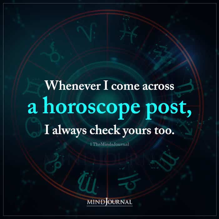 Whenever I Come Across a Horoscope Post I Always Check Yours Too