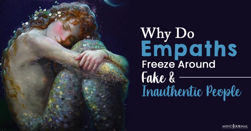 Why Do Empaths Freeze Around Fake And Inauthentic People