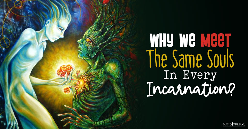 Why We Meet The Same Souls In Every Incarnation?