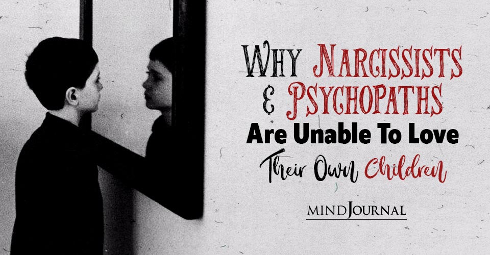 Why Narcissists And Psychopaths Are Unable To Love Their Own Children