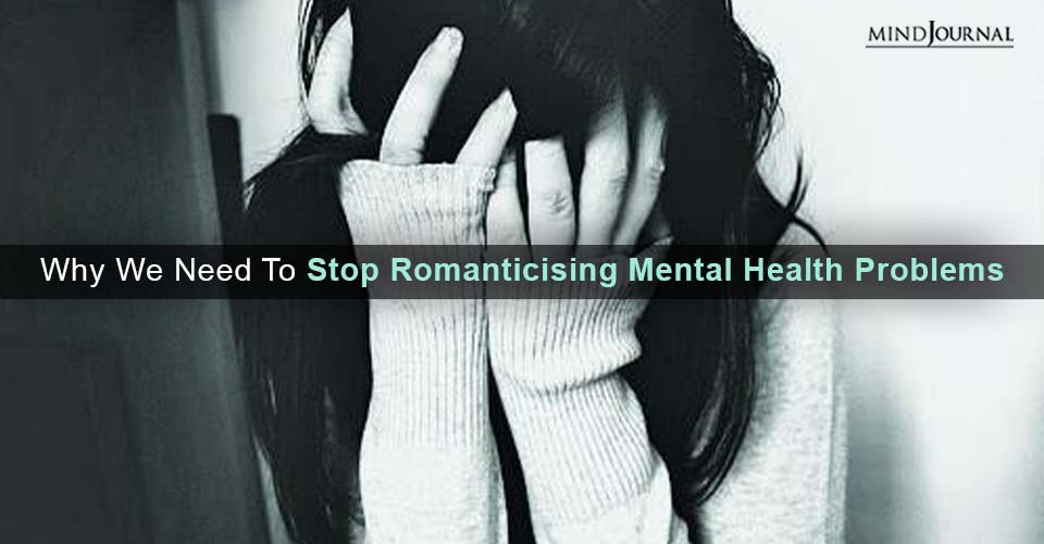 Why We Need To Stop Romanticising Mental Health Problems