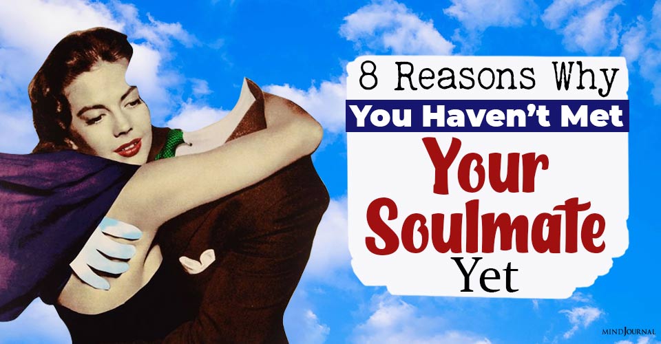 Why You Haven’t Met Your Soulmate Yet: 8 Reasons