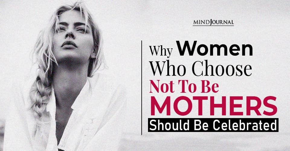 Why Women Who Choose Not To Be Mothers Should Be Celebrated