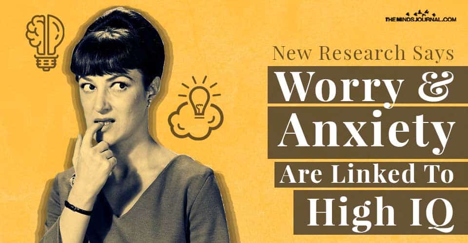 New Research Says Worry And Anxiety Are Linked To High IQ