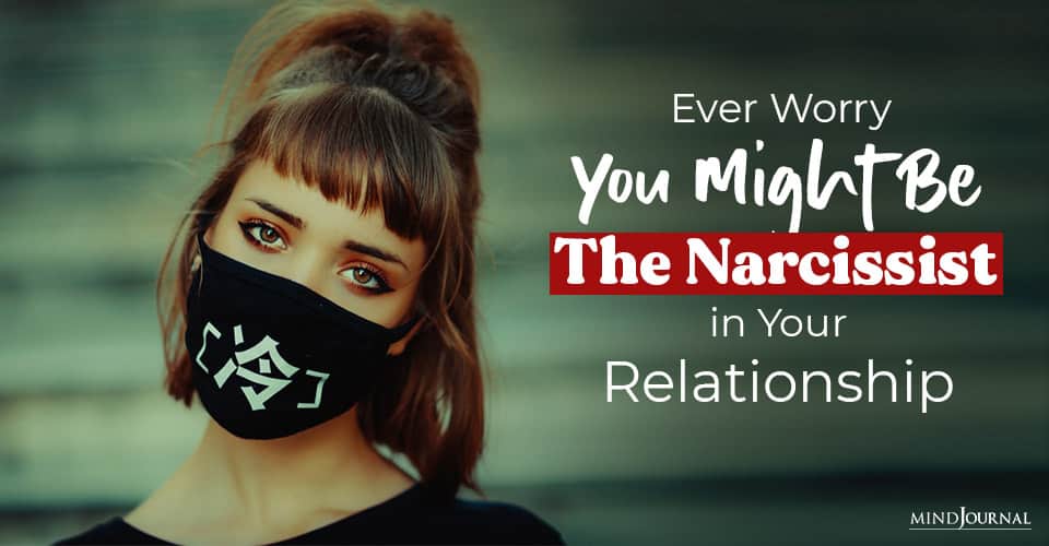 Ever Worry You Might Be the Narcissist in Your Relationship?