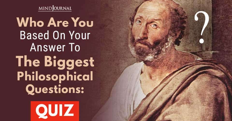 Who Are You? based on Your Answer to The World’s Greatest Philosophical Questions?