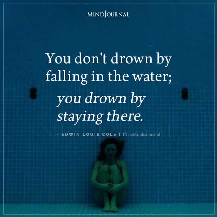 You Don’t Drown By Falling In The Water