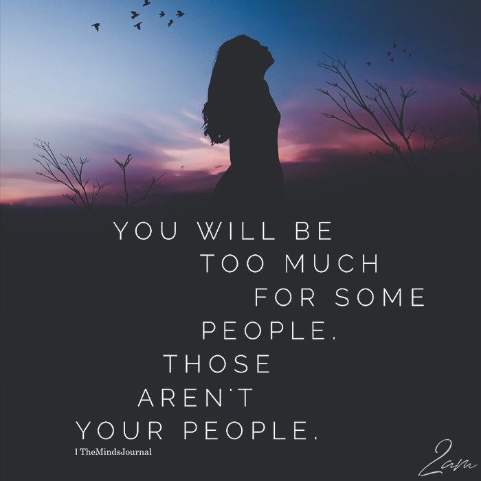 You Will Be Too Much For Some People