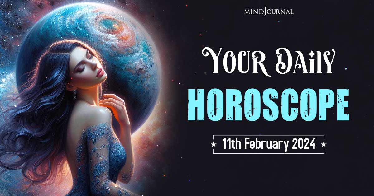 Your Daily Horoscope: 11th February 2024  