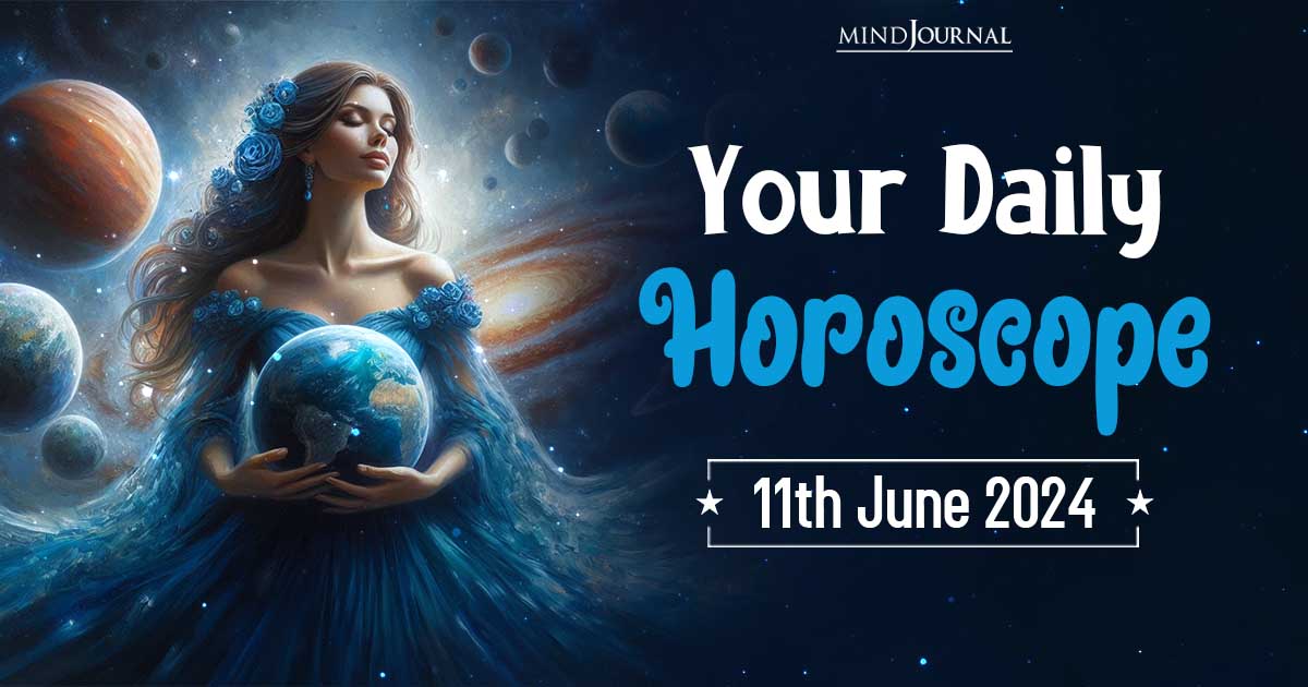 Your Daily Horoscope: 11 June 2024