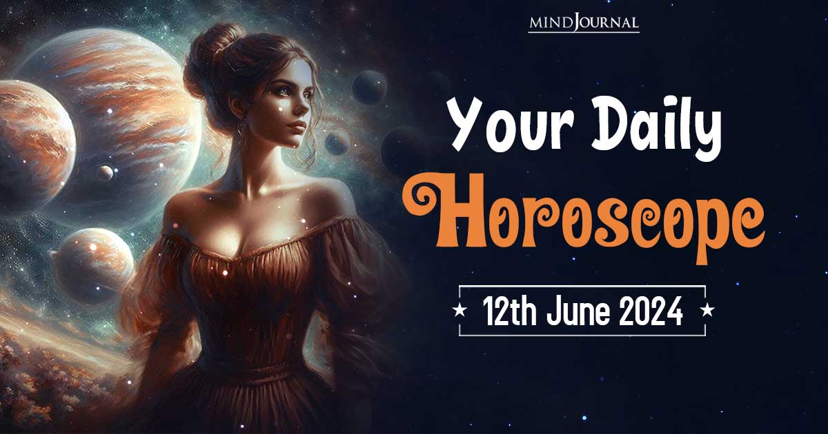 Your Daily Horoscope: 12 June 2024