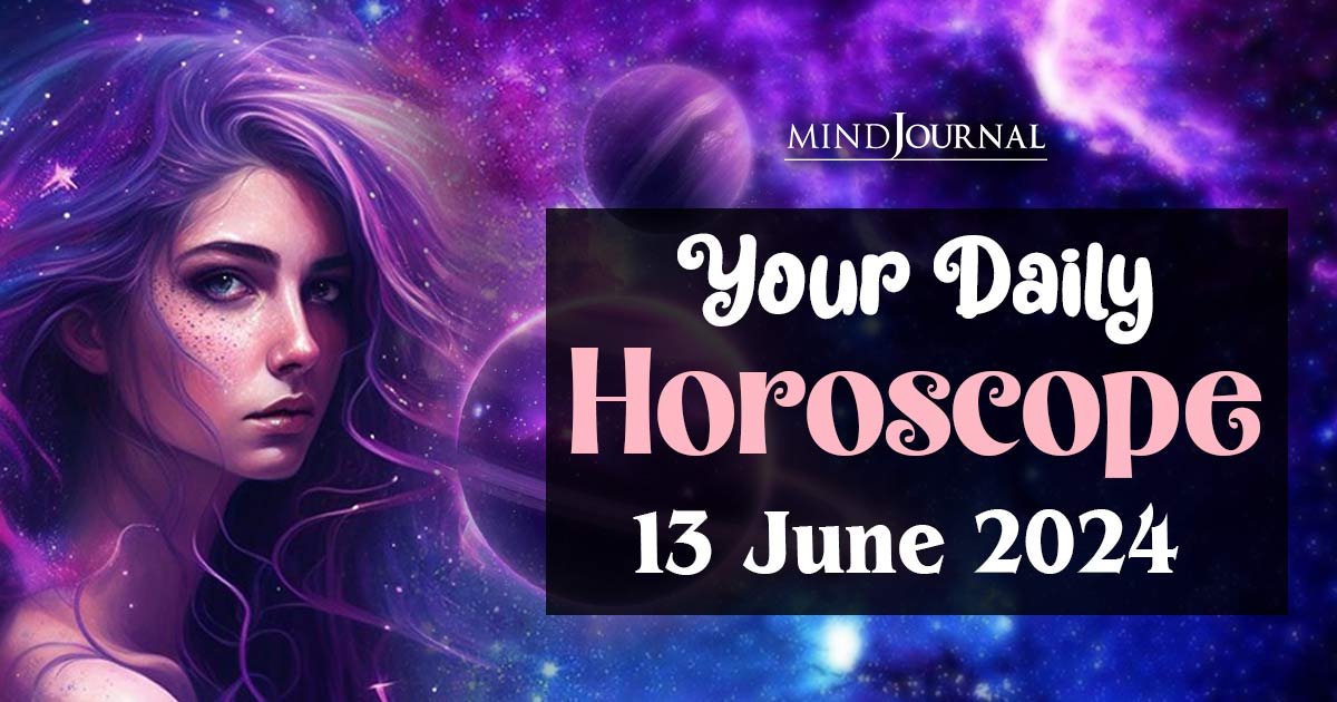 Your Daily Horoscope: 13 June 2024