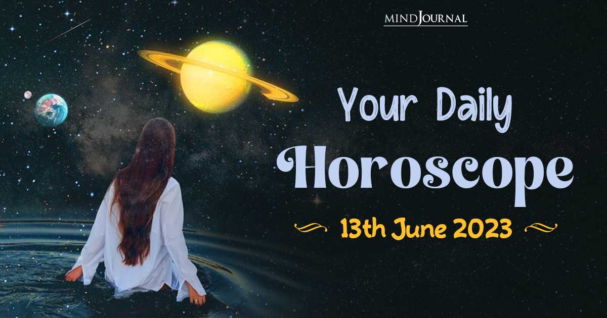 Your Daily Horoscope: 13th June 2023