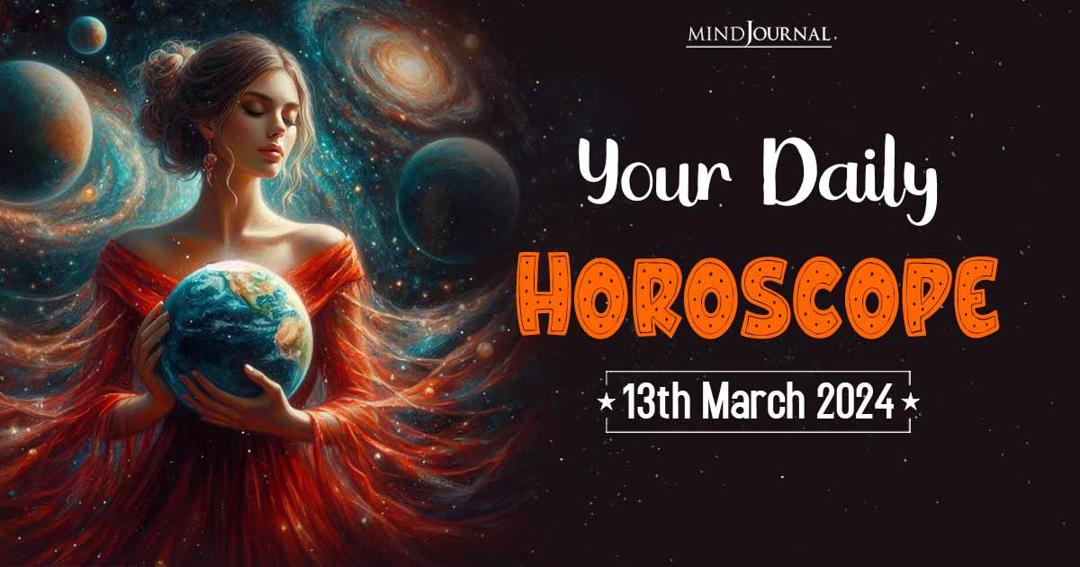 Your Daily Horoscope: 13th March 2024  