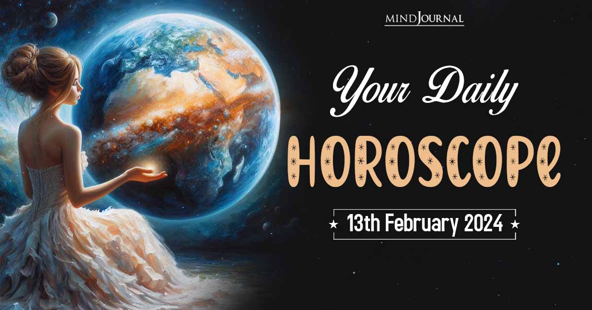 Your Daily Horoscope: 13th February 2024  