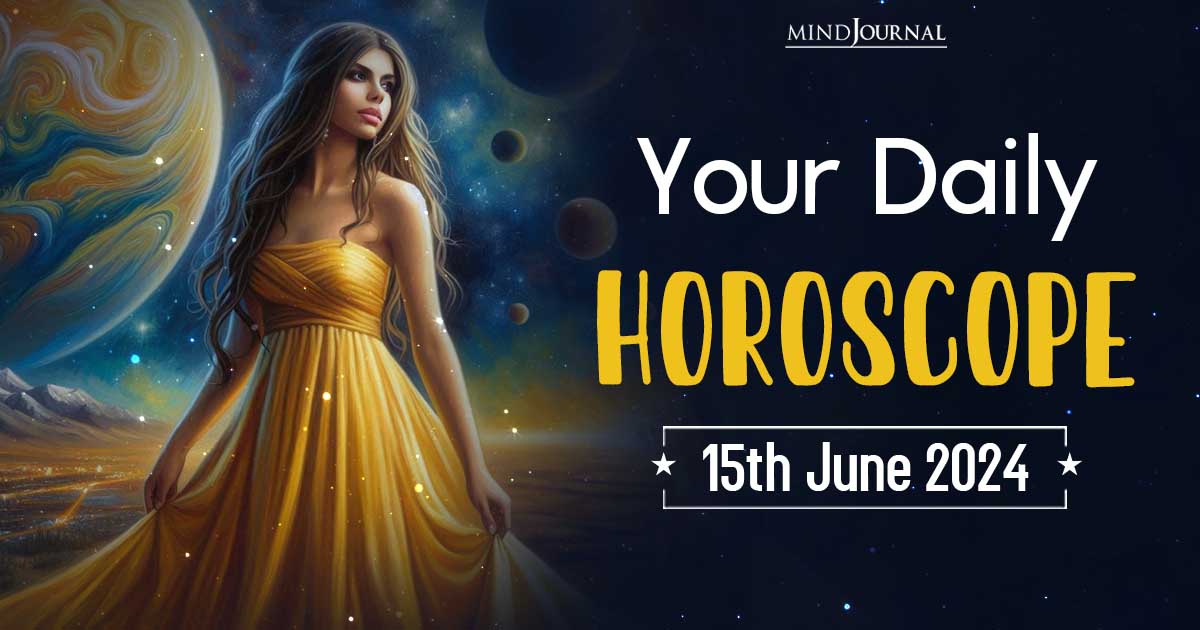 Your Daily Horoscope: 15 June 2024