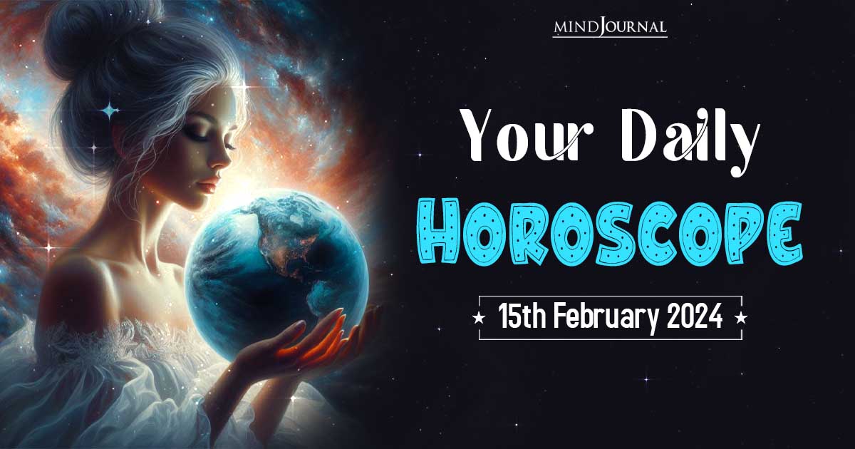 Your Daily Horoscope: 15th February 2024  