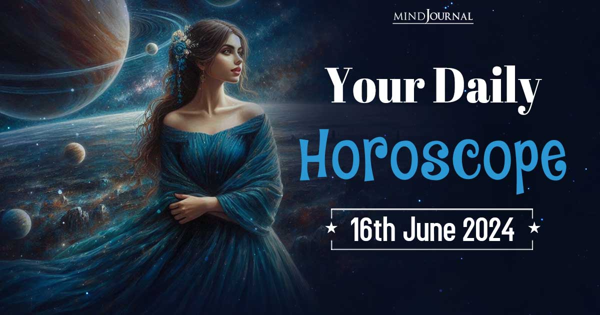 Your Daily Horoscope: 16 June 2024