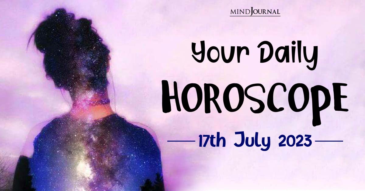 Your Daily Horoscope: 17th July 2023