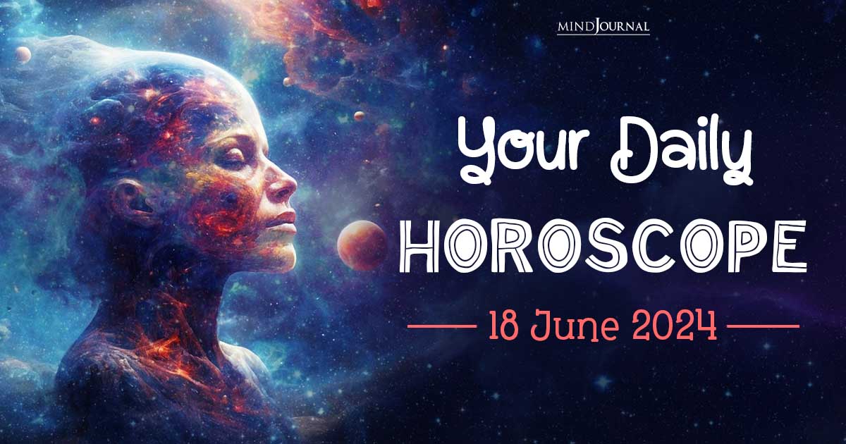 Your Daily Horoscope: 18 June 2024