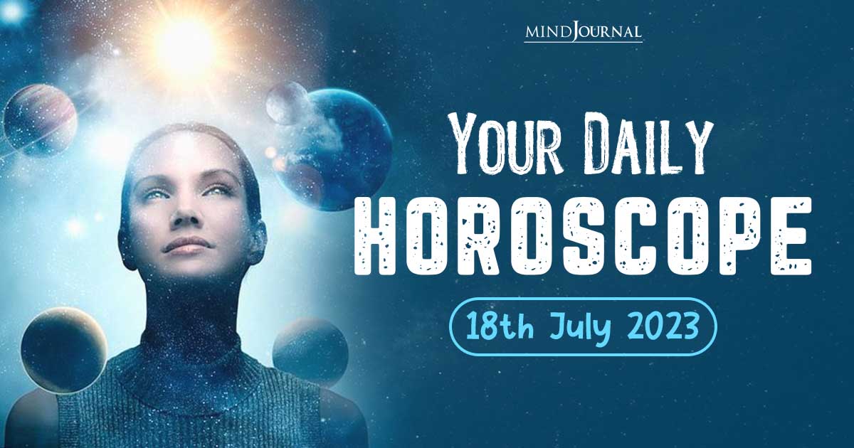 Your Daily Horoscope: 18th July 2023 