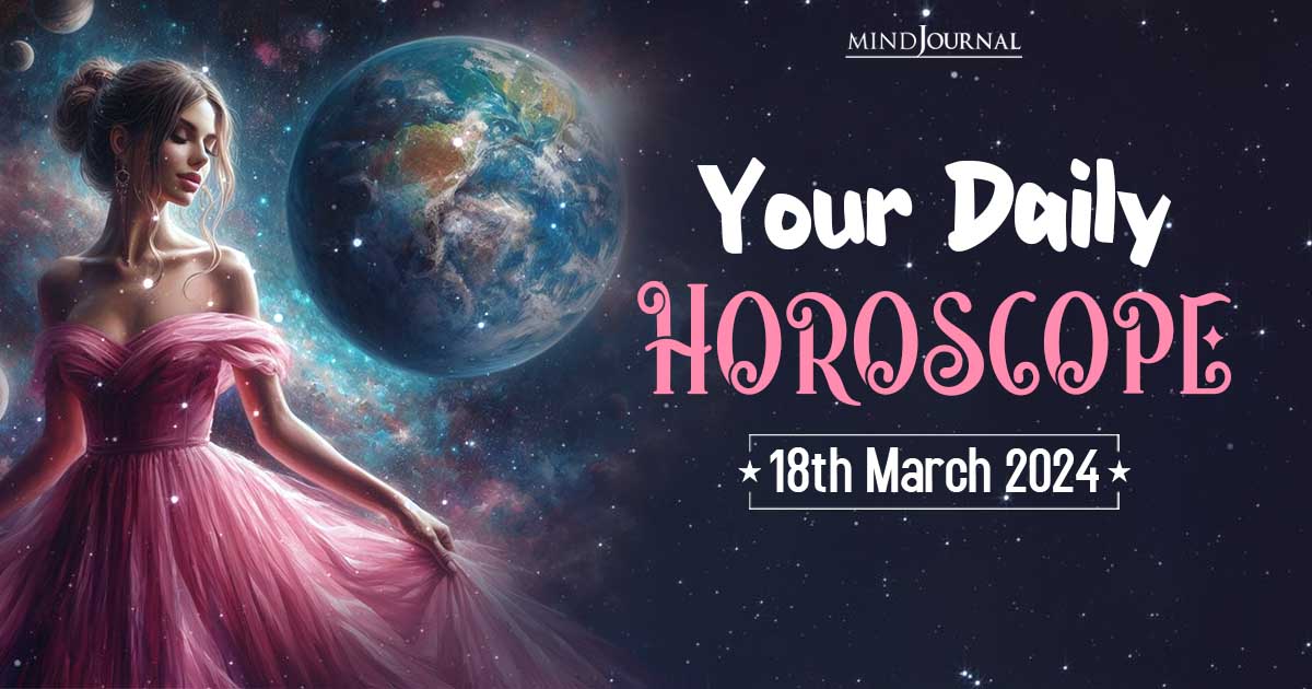 Your Daily Horoscope: 18th March 2024  