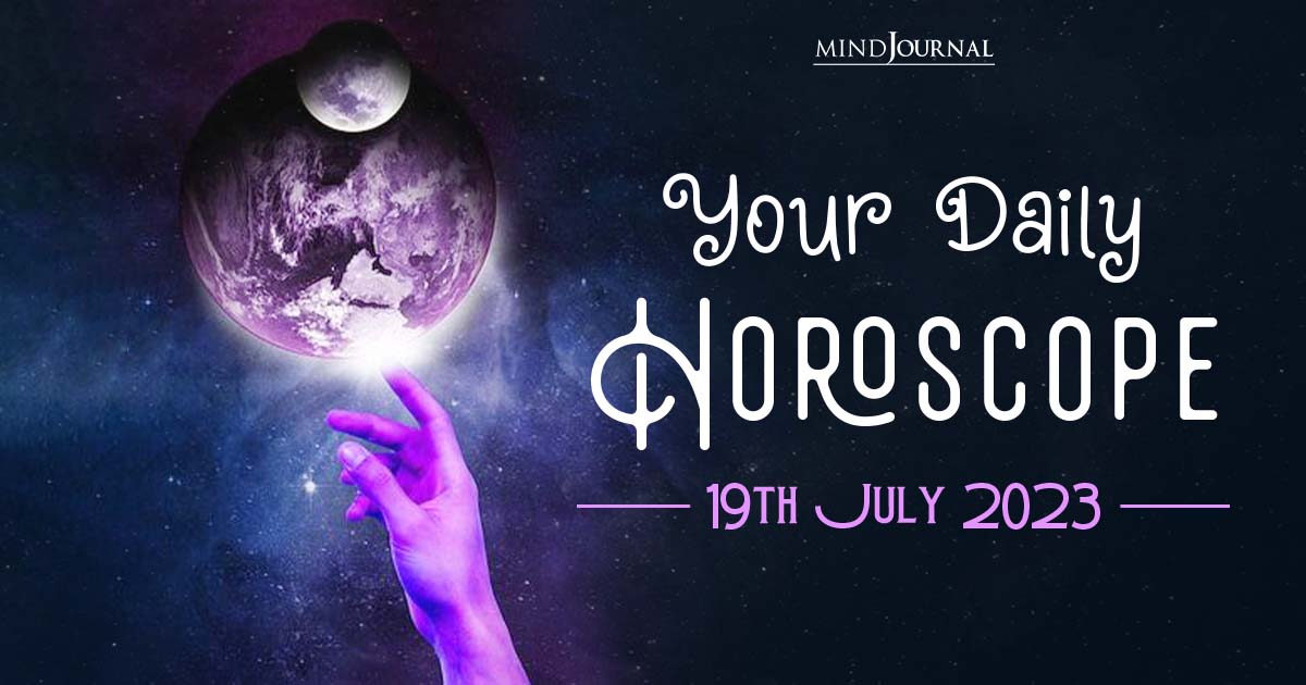 Your Daily Horoscope: 19th July 2023