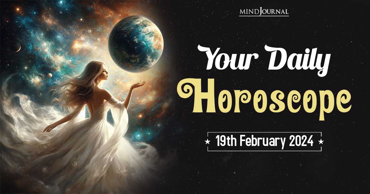 Your Daily Horoscope: 19th February 2024  