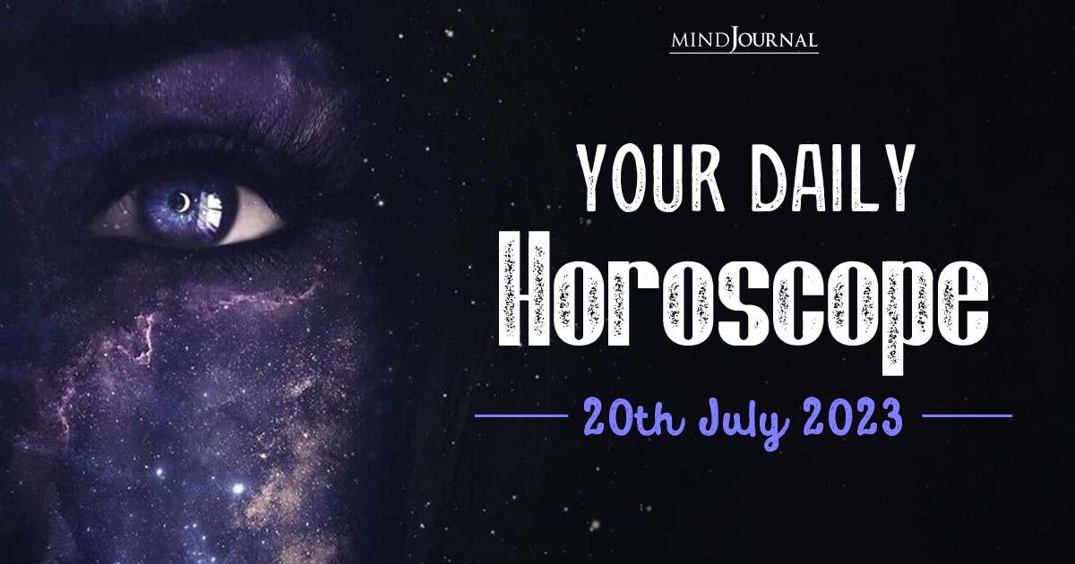 Your Daily Horoscope: 20th July 2023