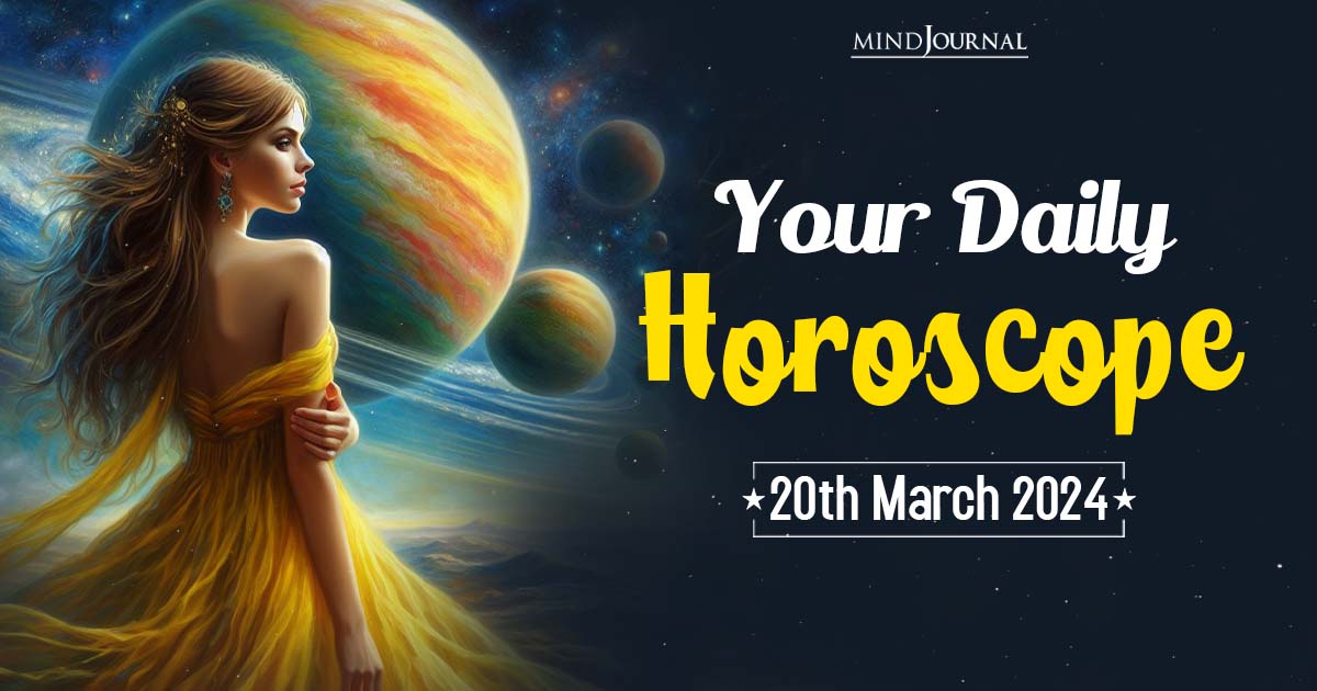 Your Daily Horoscope: 20th March 2024