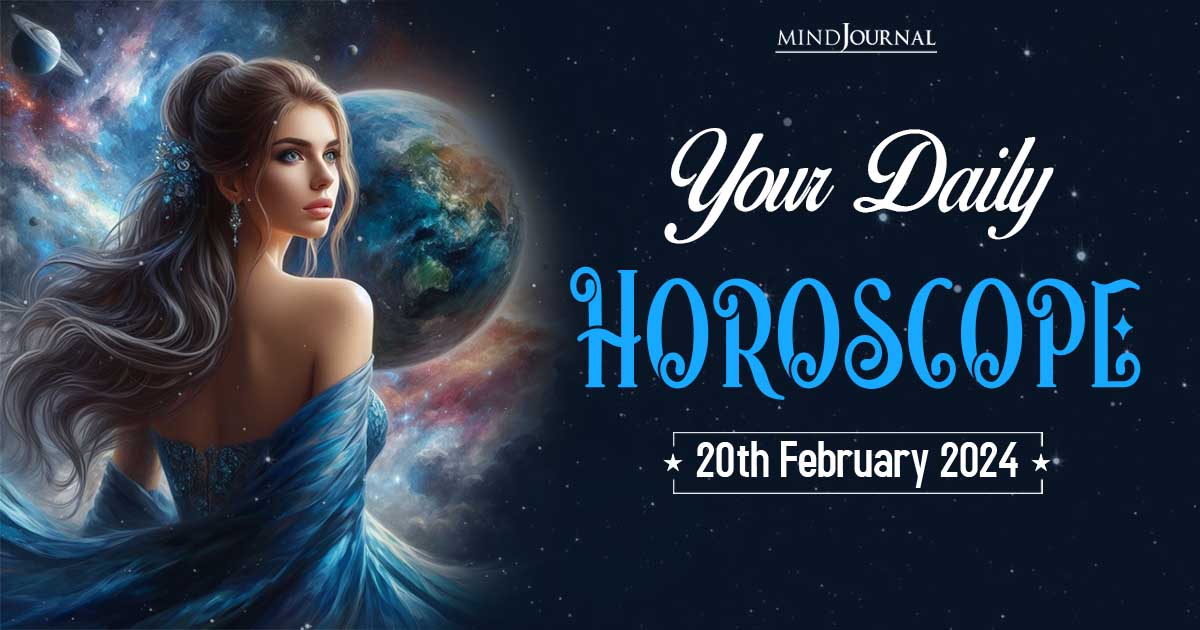 Your Daily Horoscope: 20th February 2024  