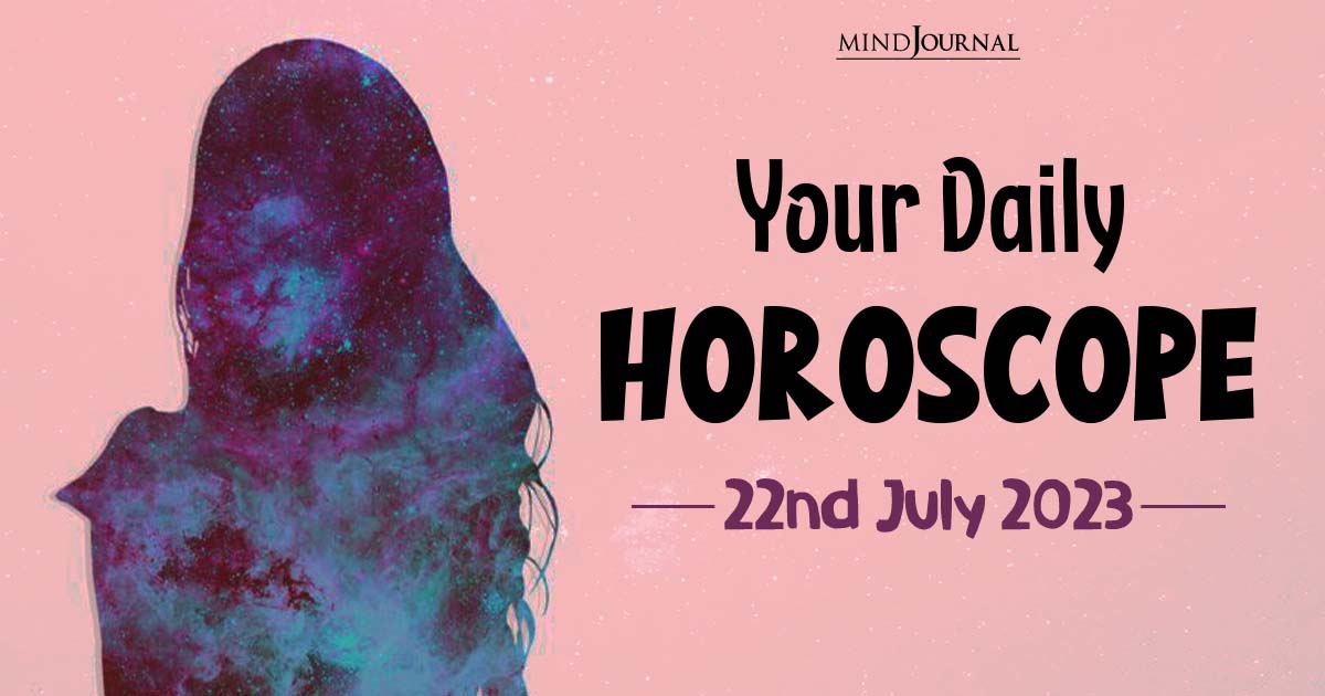 Your Daily Horoscope: 22nd July 2023