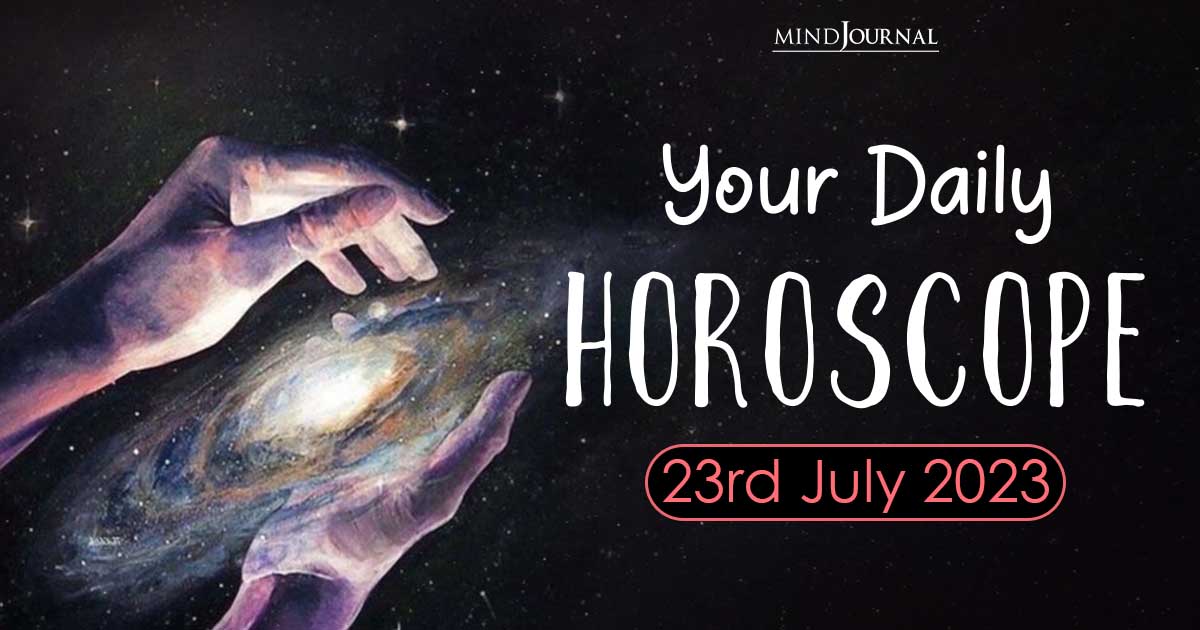 Your Daily Horoscope: 23rd July 2023