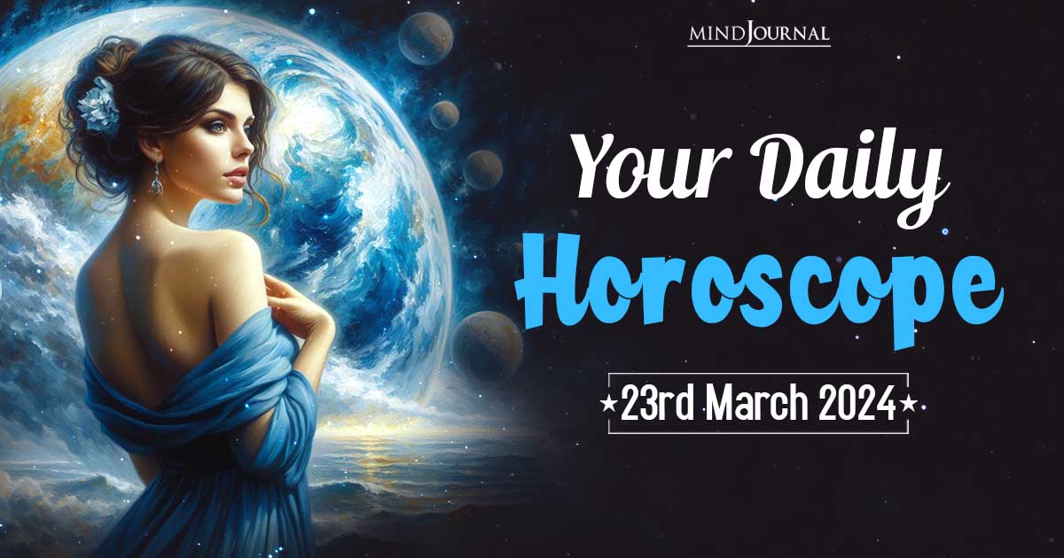 Your Daily Horoscope: 23rd March 2024