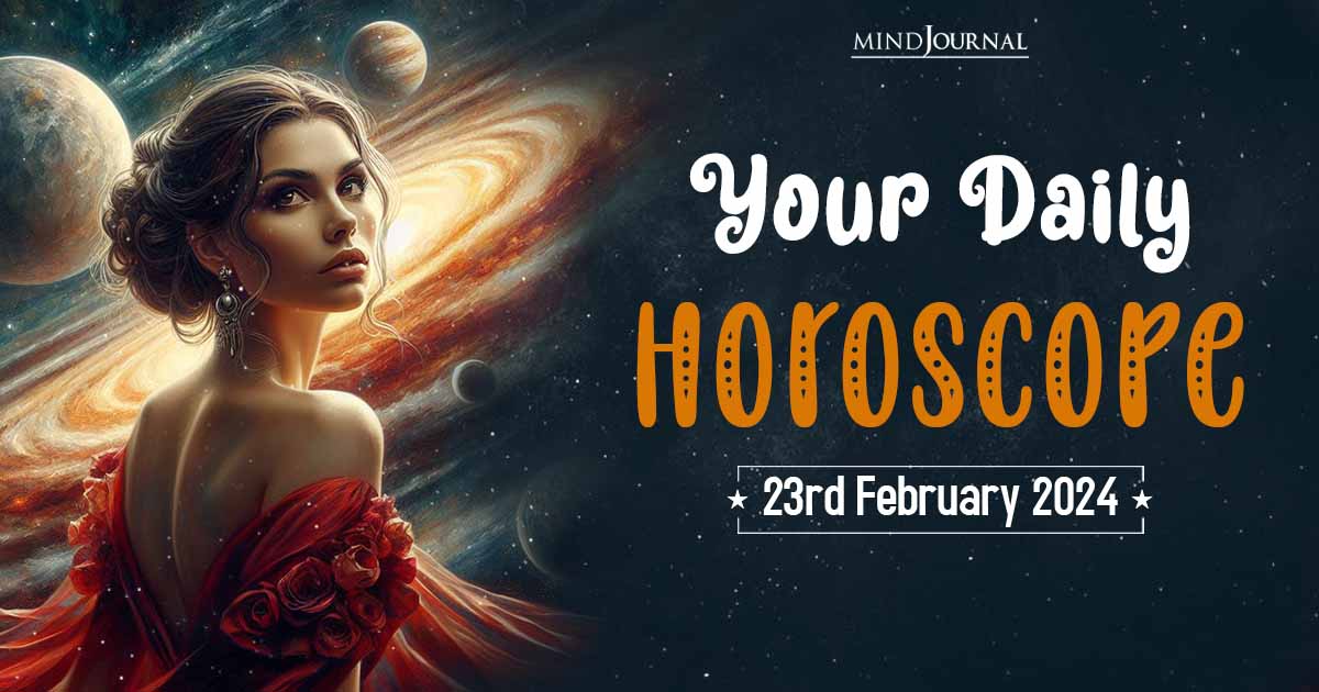 Your Daily Horoscope: 23rd February 2024  