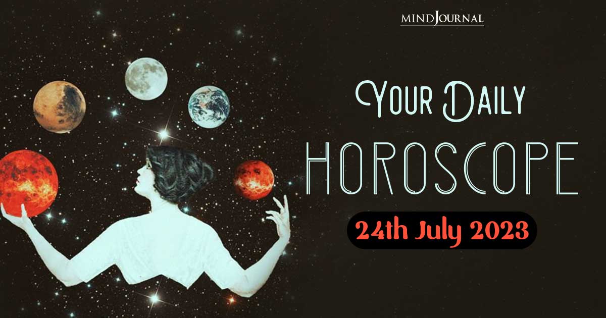 Your Daily Horoscope: 24th July 2023